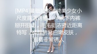 [MP4]腰细翘臀清纯美少女小尺度露逼诱惑， 半脱下内裤掰开扭动，毛毛挺浓密近距离特写，揉捏贫乳白嫩皮肤， 看着非常诱人