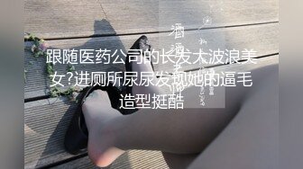 跟随医药公司的长发大波浪美女?进厕所尿尿发现她的逼毛造型挺酷