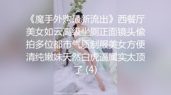 《魔手外购最新流出》西餐厅美女如云高级坐厕正面镜头偸拍多位都市气质制服美女方便清纯嫩妹天然白虎逼属实太顶了 (4)