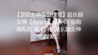 【顶级女神极品性爱】超长腿女神『Apple』最新OF版啪啪私拍 离不开黑丝长腿女神的甜美穴