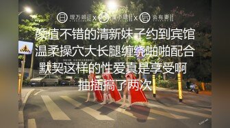 颜值不错的清新妹子约到宾馆温柔操穴大长腿缠绕啪啪配合默契这样的性爱真是享受啊 抽插搞了两次