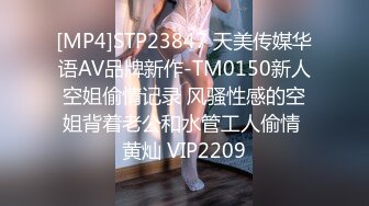 [MP4]STP23847 天美传媒华语AV品牌新作-TM0150新人空姐偷情记录 风骚性感的空姐背着老公和水管工人偷情 黄灿 VIP2209