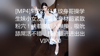 [MP4]STP27419 纹身哥操学生妹小女友！苗条身材超紧致粉穴！扶着腰后入爆操，吸吮舔屌活不错，扛起腿进进出出 VIP0600