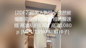 [2DF2]超美人熟睡中忽然被攝影完全侵犯調教 翘美臀速插 高清私拍130p 高清1080p [MP4/139MB][BT种子]