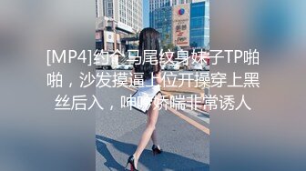 [MP4]约个马尾纹身妹子TP啪啪，沙发摸逼上位开操穿上黑丝后入，呻吟娇喘非常诱人