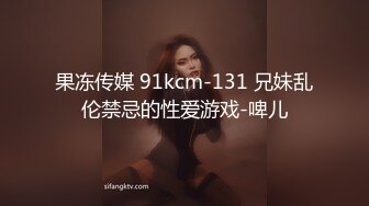 果冻传媒 91kcm-131 兄妹乱伦禁忌的性爱游戏-啤儿