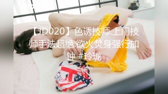 【JD020】色诱技师.上门技师手法超绝.欲火焚身强行加钟 #玲珑