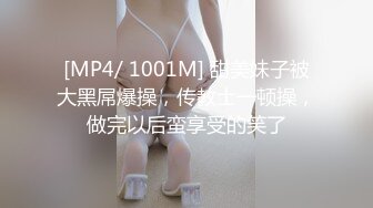 [MP4/ 1001M] 甜美妹子被大黑屌爆操，传教士一顿操，做完以后蛮享受的笑了