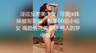 ✨淫欲反差美少女✨可爱jk妹妹被哥哥操，极品00后小仙女 高颜值完美身材 男人的梦中情人