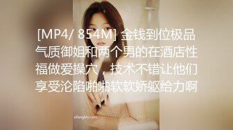 [MP4/ 854M] 金钱到位极品气质御姐和两个男的在酒店性福做爱操穴，技术不错让他们享受沦陷啪啪软软娇躯给力啊