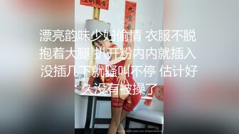 漂亮韵味少妇偷情 衣服不脱 抱着大腿 扒开粉内内就插入 没插几下就骚叫不停 估计好久没有被操了