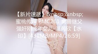 【新片速遞】&nbsp;&nbsp;蜜桃传媒 PMC261 禽兽继父强奸刚成年女儿-温芮欣【水印】[431MB/MP4/26:59]