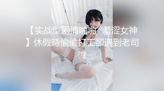 【实战型剧情啪啪❤羞涩女神】休假時偷偷打工卻遇到老司機