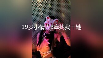 19岁小情人B痒找我干她