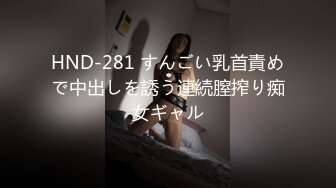 HND-281 すんごい乳首責めで中出しを誘う連続膣搾り痴女ギャル