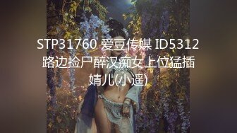 STP31760 爱豆传媒 ID5312 路边捡尸醉汉痴女上位猛插 婧儿(小遥)