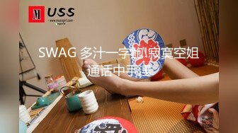 SWAG 多汁一字鲍!寂寞空姐通话中手淫