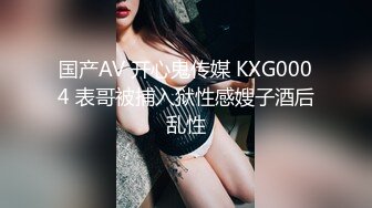 国产AV 开心鬼传媒 KXG0004 表哥被捕入狱性感嫂子酒后乱性