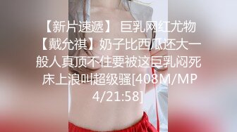 【新片速遞】 巨乳网红尤物【戴允祺】奶子比西瓜还大一般人真顶不住要被这巨乳闷死 床上浪叫超级骚[408M/MP4/21:58]